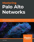 Mastering Palo Alto Networks: Deploy and manage industry-leading PAN-OS 10.x solutions to secure your users and infrastructure - Paperback