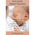 Exclusive Breast Feeding: Healthy Nutritional Acceptable Ways of Child Flourishing - Paperback