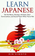 Learn Japanese: Get the Basics, Vacation with Ease, Start Conversations, and Sound Fluent When You're Not - Paperback