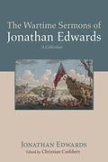The Wartime Sermons of Jonathan Edwards: A Collection - Hardcover