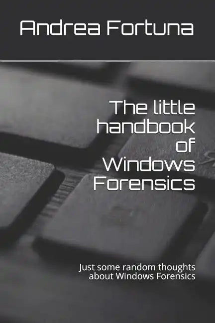 The little handbook of Windows Forensics: Just some random thoughts about Windows Forensics - Paperback