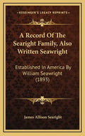A Record Of The Searight Family, Also Written Seawright: Established In America By William Seawright (1893) - Hardcover