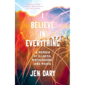 I Believe in Everything: A Memoir of Illness, Motherhood, and Magic - Paperback