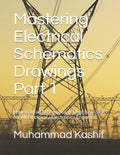 Mastering Electrical Schematics Drawings Part 1: How to Read Schematics. A Must Skill for All Electrical / Electronics Engineers - Paperback
