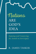 Nations Are God's Idea: Exposing and Countering the Assault on Sovereignty - Hardcover