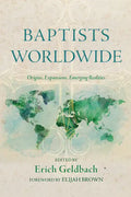 Baptists Worldwide: Origins, Expansions, Emerging Realities - Paperback