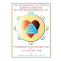 111 Inspirational Life Purpose Quotes & Exercises to Find Your Purpose in Life: A Workbook to Be Your Best Self & Live Your Best Life! - Paperback