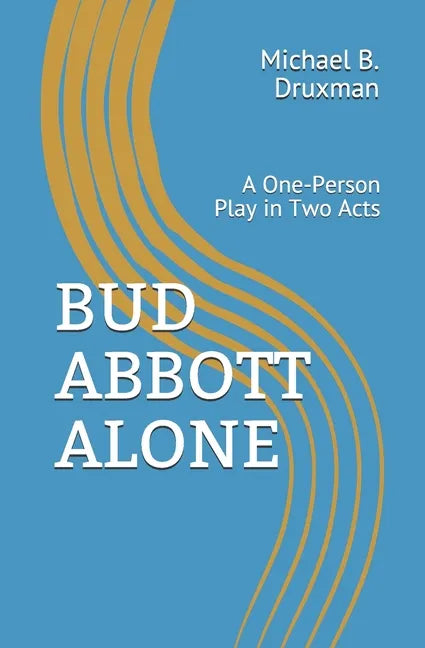 Bud Abbott Alone: A One-Person Play in Two Acts - Paperback