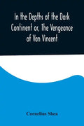 In the Depths of the Dark Continent or, The Vengeance of Van Vincent - Paperback