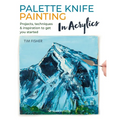 Palette Knife Painting in Acrylics: Projects, Techniques & Inspiration to Get You Started - Paperback