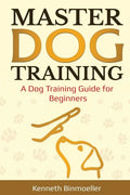 Master Dog Training: A Dog Training Guide for Beginners - Paperback