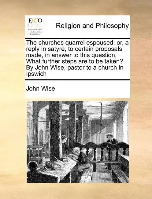 The Churches Quarrel Espoused: Or, a Reply in Satyre, to Certain Proposals Made, in Answer to This Question, What Further Steps Are to Be Taken? by J - Paperback