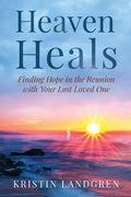 Heaven Heals: Finding Hope in the Reunion with Your Lost Loved One - Paperback