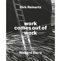 Dirk Reinartz & Richard Serra: Work Comes Out of Work - Hardcover