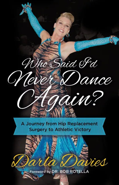 Who Said I'd Never Dance Again?: A Journey from Hip Replacement Surgery to Athletic Victory - Paperback