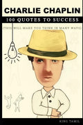 Charlie Chaplin 100 Quotes to Success: This will make you think in many ways - Paperback