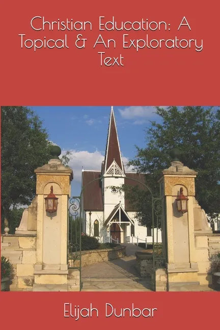 Christian Education: A Topical & Exploratory Text - Paperback