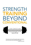 Strength Training Beyond The Conventional: Physical Strength For The Game Of Life - Hardcover