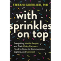 With Sprinkles on Top: Everything Vanilla People and Their Kinky Partners Need to Know to Communicate, Explore, and Connect - Paperback