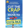 Cut The Crap & Move To Costa Rica: A How-To Guide Based On These Gringos' Experience - Hardcover