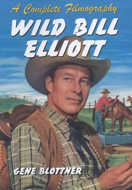 Wild Bill Elliott: A Complete Filmography - Paperback