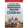 The Parenting Guide for Nurturing Empathy, Independence, and Resilience in Children - Paperback