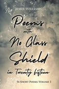 Poems with No Glass Shield in Twenty Fifteen: 54 Short Poems: Volume 3 - Paperback