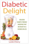 Diabetic Delight: Delicious Diabetic-Friendly Smoothies That Are Ready in 55 Seconds or Less - Paperback