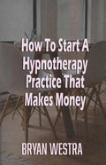 How To Start A Hypnotherapy Practice That Makes Money - Paperback