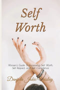 Self Worth: Women's Guide To Increasing Self Worth, Self Respect, and Self Confidence - Paperback