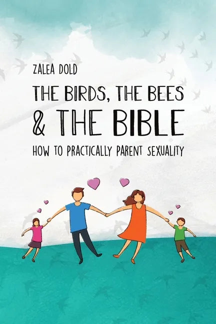 The Birds, the Bees & the Bible: How To Practically Parent Sexuality - Paperback