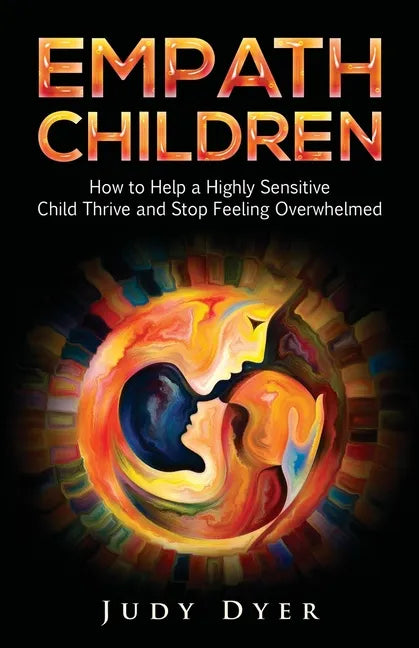 Empath Children: How to Help a Highly Sensitive Child Thrive and Stop Feeling Overwhelmed - Paperback