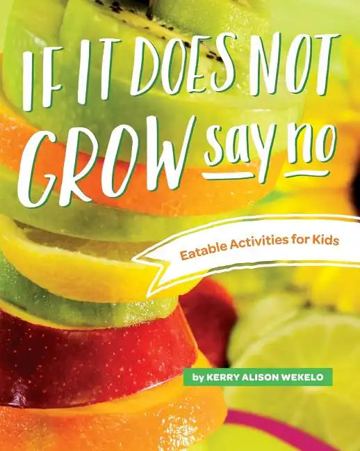 If It Does Not Grow Say No; Eatable Activities for Kids - Paperback