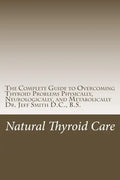 Natural Thyroid Care: The Complete Guide to Overcoming Thyroid Problems Physically, Neurologically, and Metabolically - Paperback