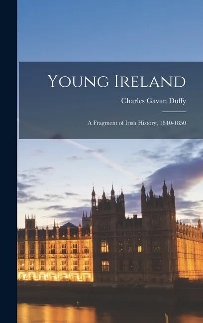 Young Ireland: A Fragment of Irish History, 1840-1850 - Hardcover