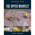 Favorite Flies for the Upper Midwest: 50 Essential Patterns from Local Experts - Hardcover
