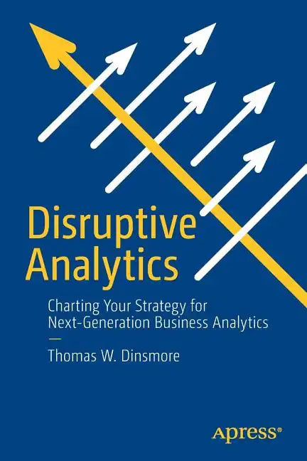 Disruptive Analytics: Charting Your Strategy for Next-Generation Business Analytics - Paperback