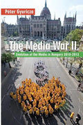 The Media War II: Evolution of the Media in Hungary 2010-2013 - Paperback