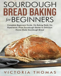 Sourdough Bread Baking for Beginners: Complete Beginner's Guide. No Baking Tools. No Experience. From Sourdough Starter to Delicious Home-Made Sourdou - Paperback