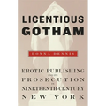 Licentious Gotham: Erotic Publishing and Its Prosecution in Nineteenth-Century New York - Hardcover