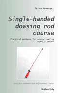 Single-handed dowsing rod course: Practical guidance for energy testing using a single-handed dowsing rod - Paperback