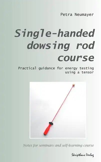 Single-handed dowsing rod course: Practical guidance for energy testing using a single-handed dowsing rod - Paperback
