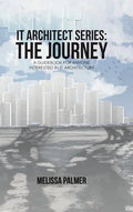 IT Architect Series: The Journey: A Guidebook for Anyone Interested in IT Architecture - Hardcover