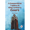 A Connecticut Yankee in King Arthur's Court - Paperback
