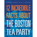 12 Incredible Facts about the Boston Tea Party - Hardcover