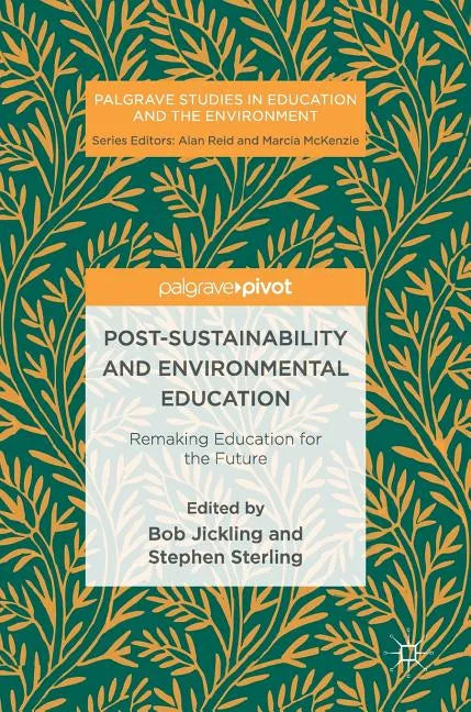 Post-Sustainability and Environmental Education: Remaking Education for the Future - Hardcover