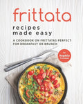 Frittata Recipes Made Easy: A Cookbook on Frittatas Perfect for Breakfast or Brunch - Paperback