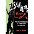 Skinheads Shaved For Battle: A Cultural History of American Skinheads - Paperback