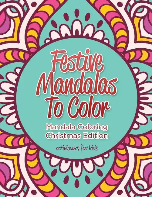 Festive Mandalas To Color: Mandala Coloring Christmas Edition - Paperback