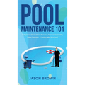 Pool Maintenance 101 - A Beginners DIY Guide On Removing Algae, Understanding Water Chemistry, & Looking After Your Pool! - Hardcover